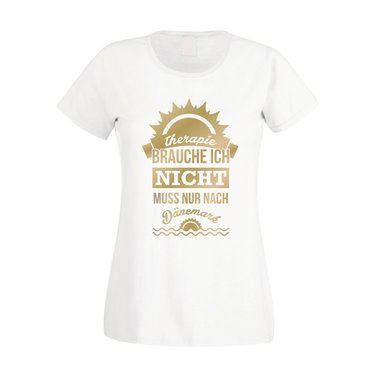 Therapie brauch Ich nicht - muss nur nach Dnemark - Damen T-Shirt weiss-gold XXL