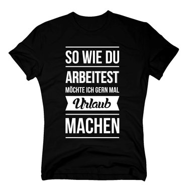 Herren T-Shirt - So wie du arbeitest mchte ich gern mal Urlaub machen dunkelblau-weiss XXXL