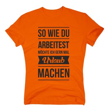 Herren T-Shirt - So wie du arbeitest mchte ich gern mal Urlaub machen dunkelblau-weiss XXXL